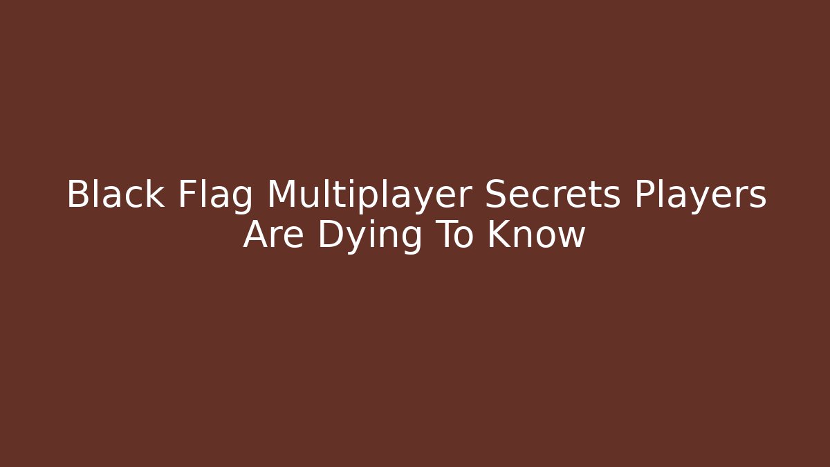 Black Flag Multiplayer Secrets Players Are Dying To Know - Create More Assets