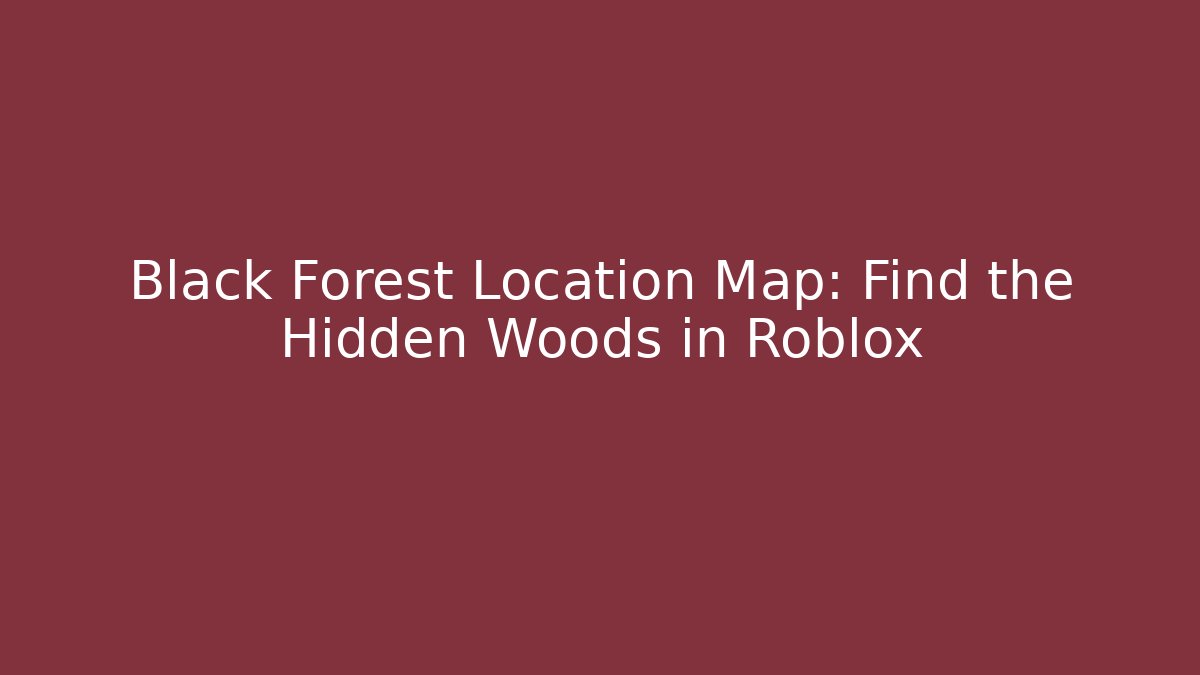 Black Forest Location Map: Find the Hidden Woods in Roblox