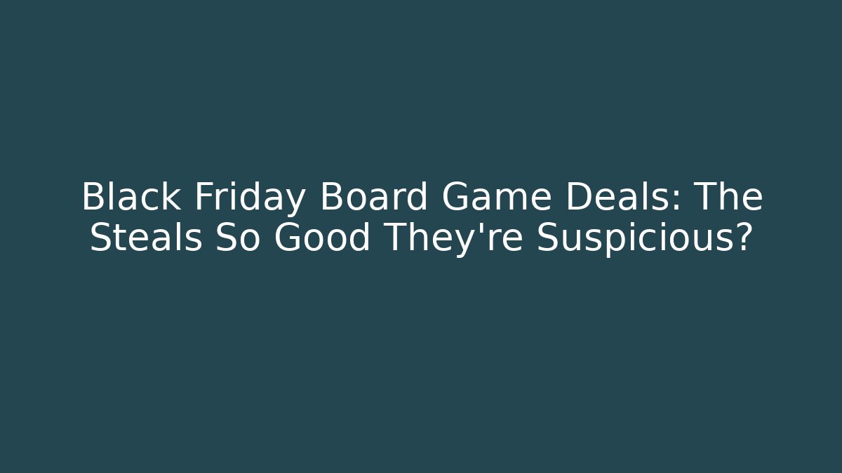 Black Friday Board Game Deals: The Steals So Good They’re Suspicious?