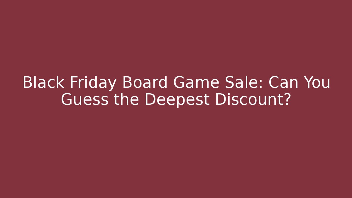 Black Friday Board Game Sale: Can You Guess the Deepest Discount?