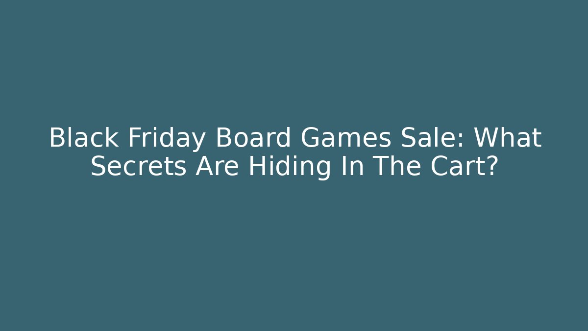 Black Friday Board Games Sale: What Secrets Are Hiding In The Cart?