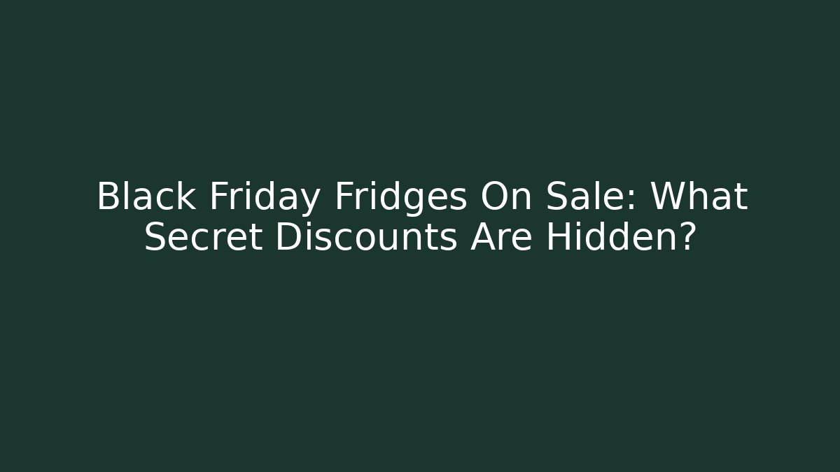 Black Friday Fridges On Sale: What Secret Discounts Are Hidden?
