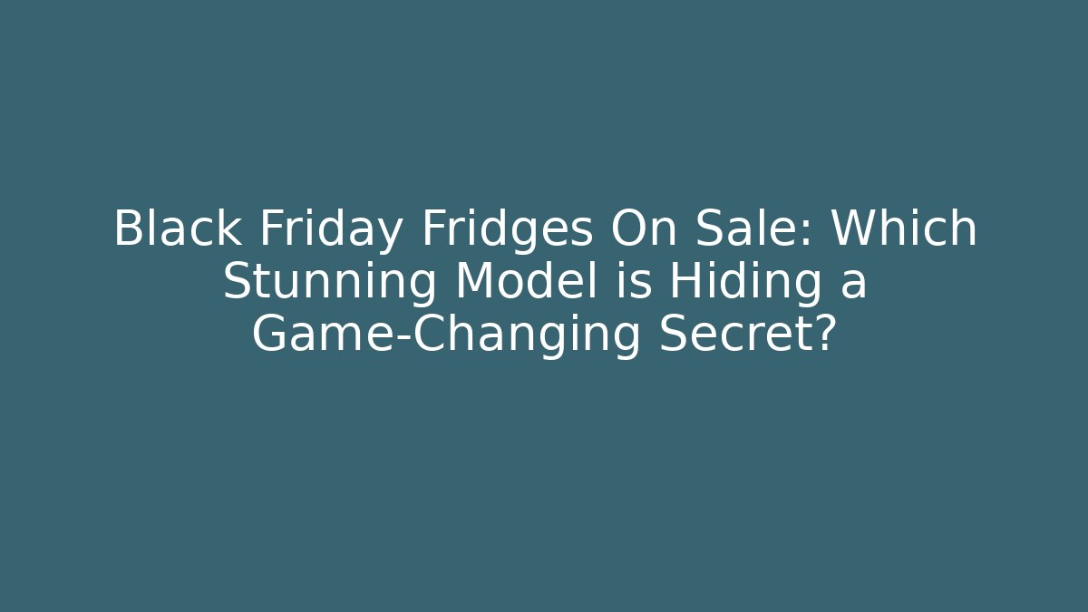 Black Friday Fridges On Sale: Which Stunning Model is Hiding a Game-Changing Secret?