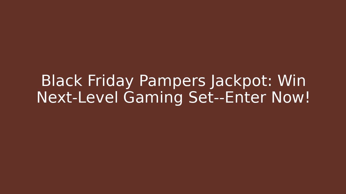 Black Friday Pampers Jackpot: Win Next-Level Gaming Set—Enter Now!