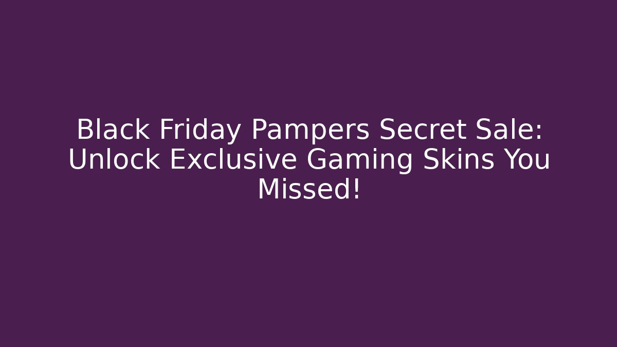 Black Friday Pampers Secret Sale: Unlock Exclusive Gaming Skins You Missed!