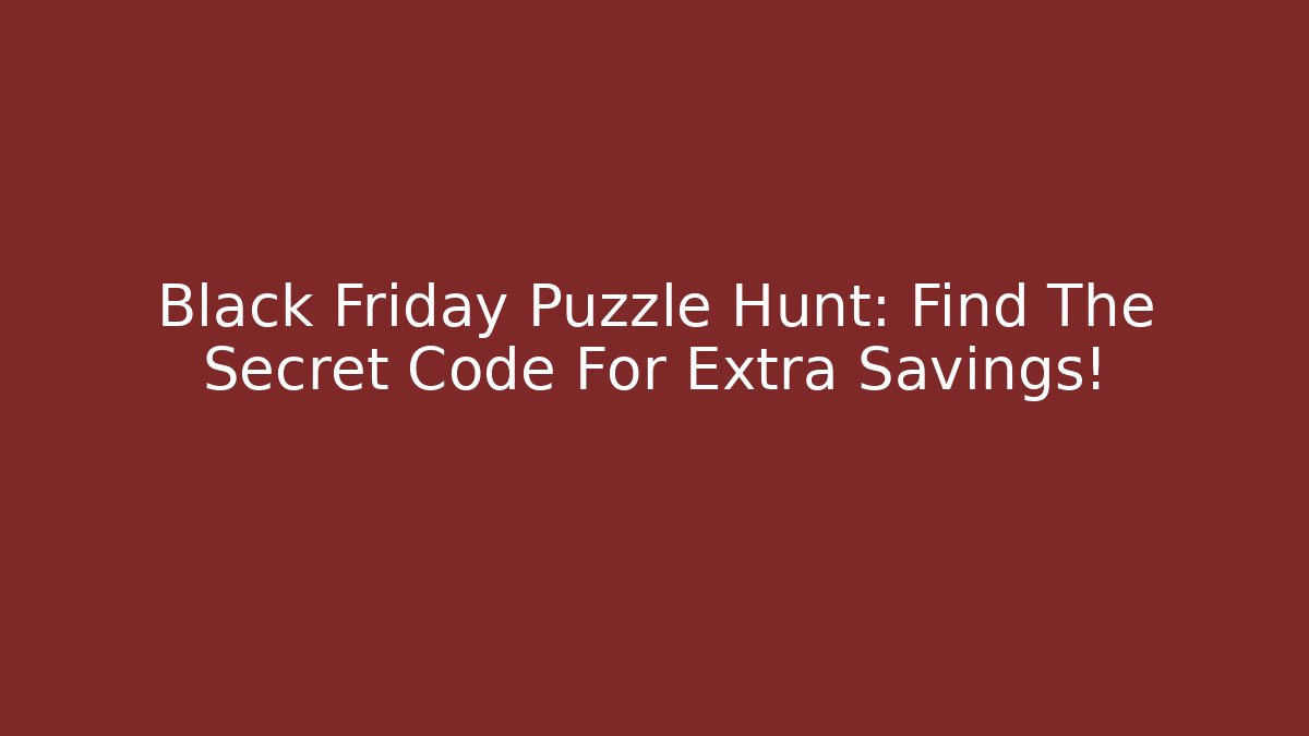 Black Friday Puzzle Hunt: Find The Secret Code For Extra Savings!