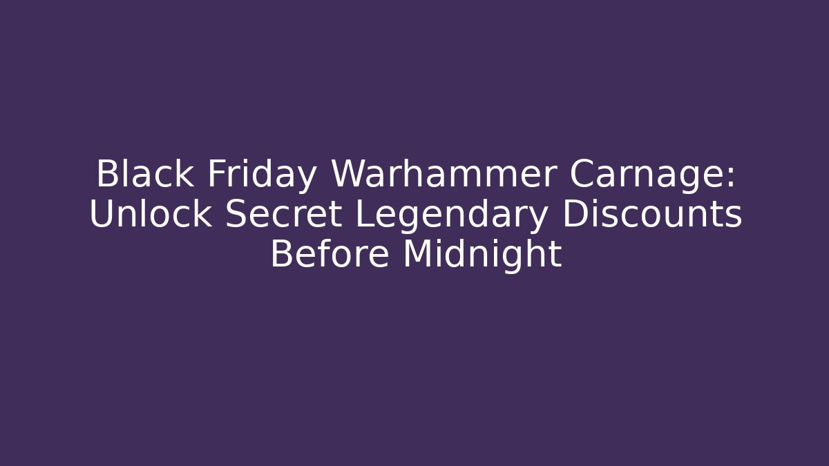 Black Friday Warhammer Carnage: Unlock Secret Legendary Discounts Before Midnight