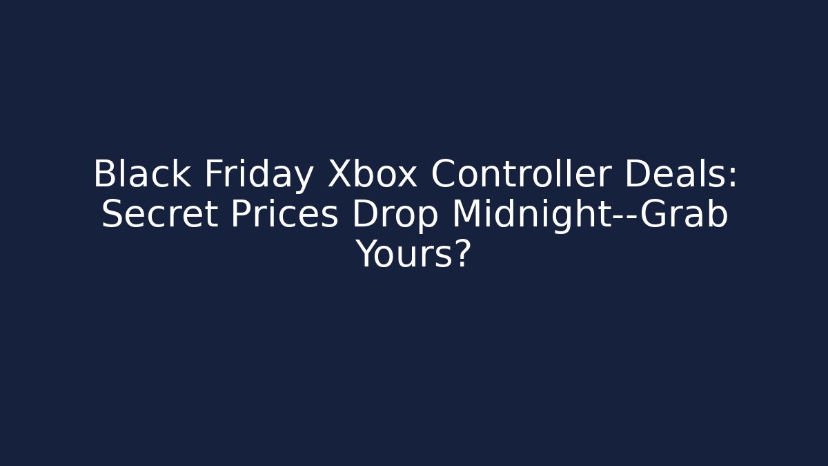 Black Friday Xbox Controller Deals: Secret Prices Drop Midnight—Grab Yours?