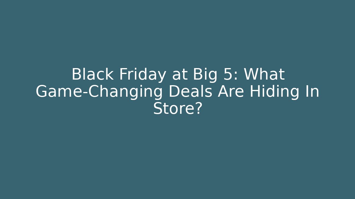 Black Friday at Big 5: What Game-Changing Deals Are Hiding In Store?