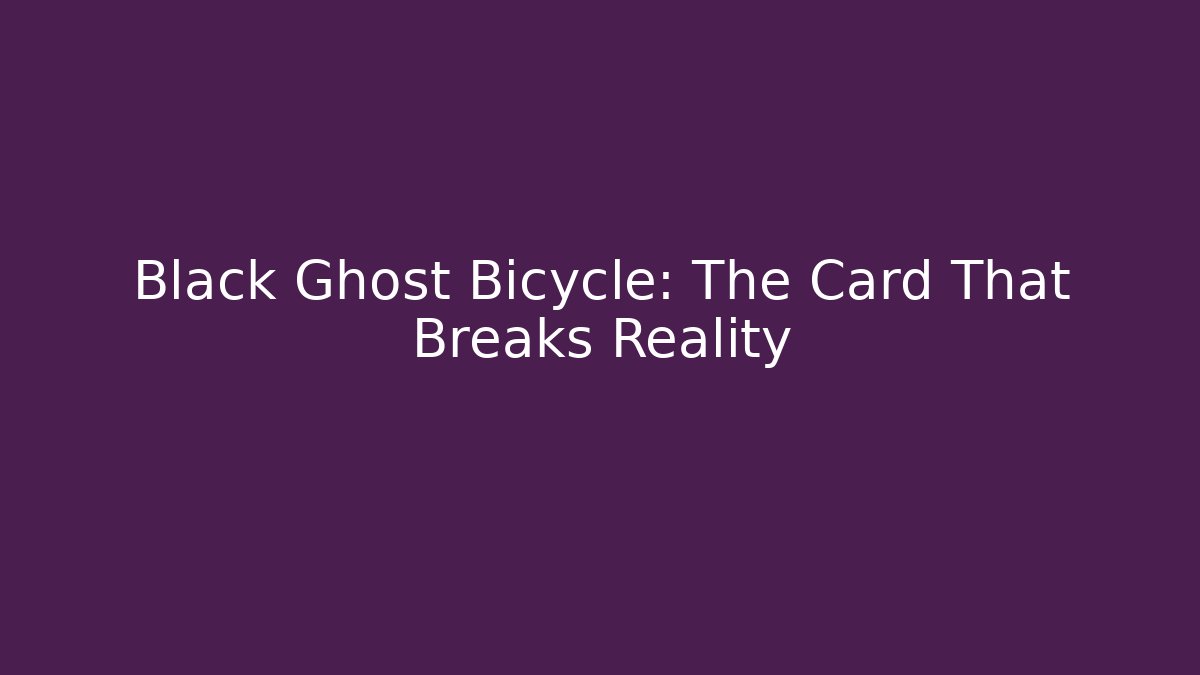 Black Ghost Bicycle: The Card That Breaks Reality - Create More Assets
