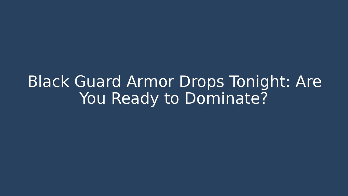 Black Guard Armor Drops Tonight: Are You Ready to Dominate?