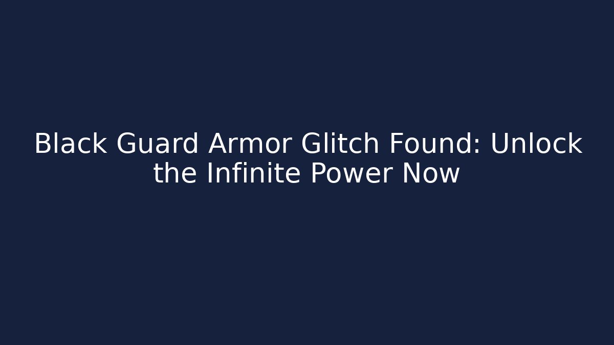 Black Guard Armor Glitch Found: Unlock the Infinite Power Now