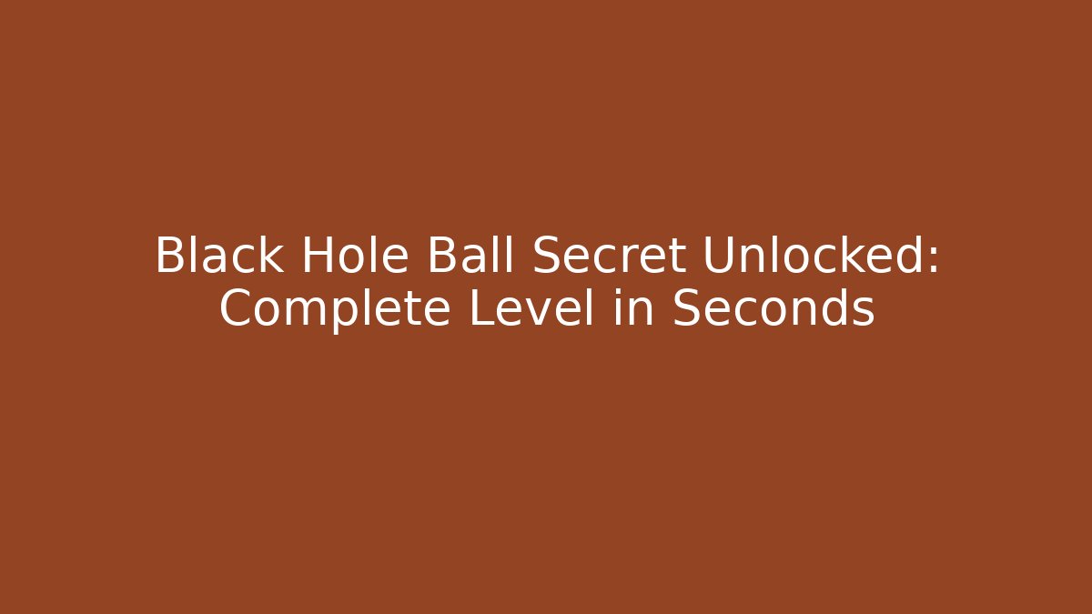 Black Hole Ball Secret Unlocked: Complete Level in Seconds - Create More Assets