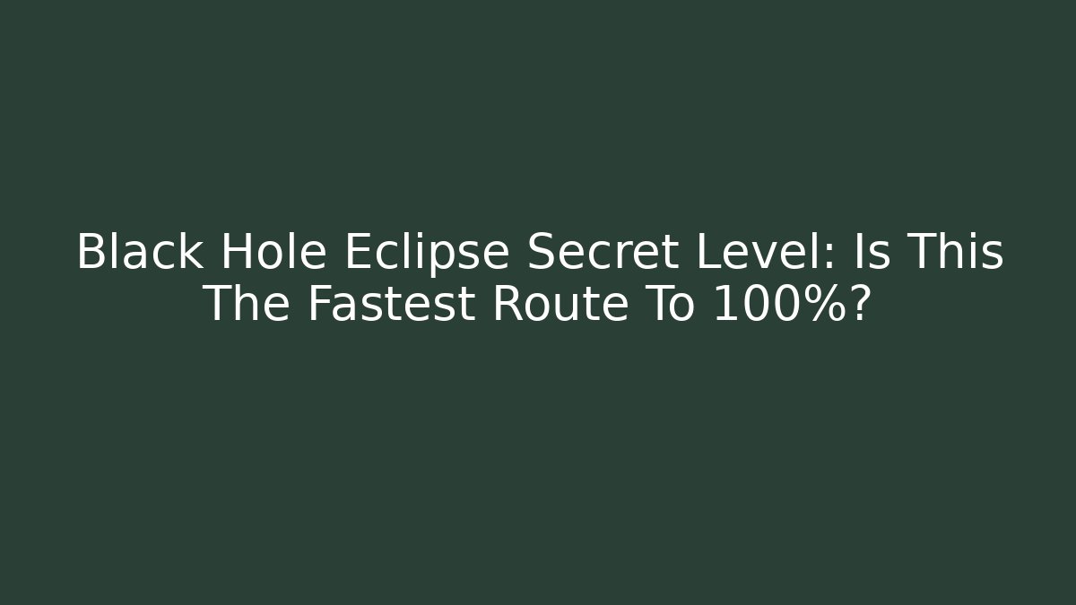 Black Hole Eclipse Secret Level: Is This The Fastest Route To 100%?