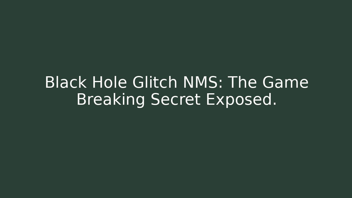 Black Hole Glitch NMS: The Game Breaking Secret Exposed.