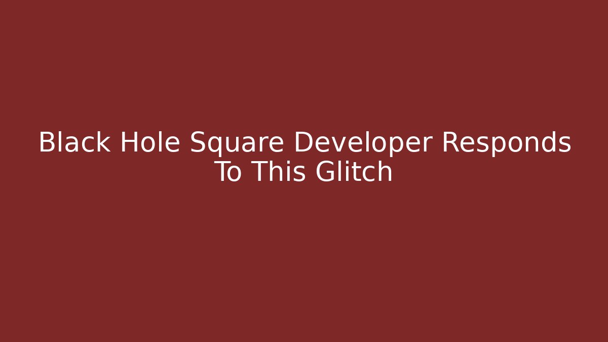 Black Hole Square Developer Responds To This Glitch - Create More Assets