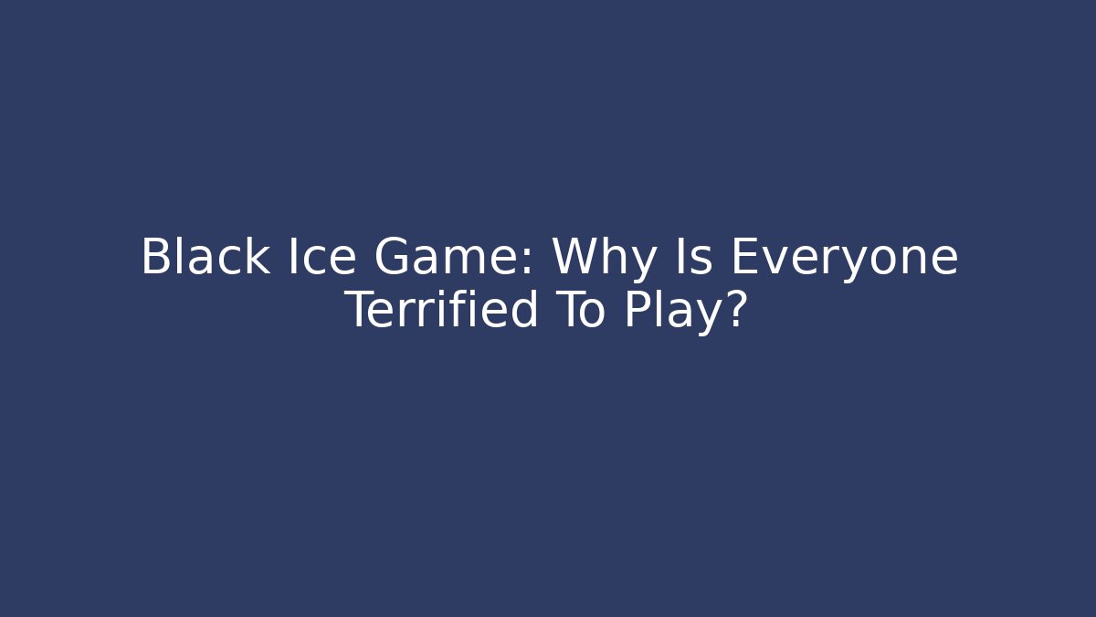 Black Ice Game: Why Is Everyone Terrified To Play?