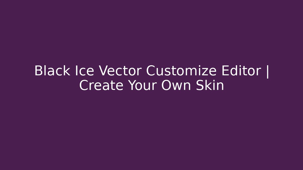Black Ice Vector Customize Editor | Create Your Own Skin