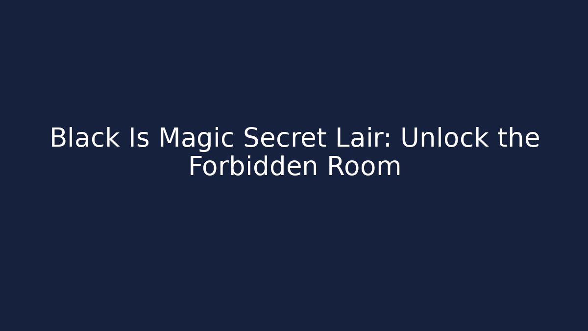 Black Is Magic Secret Lair: Unlock the Forbidden Room