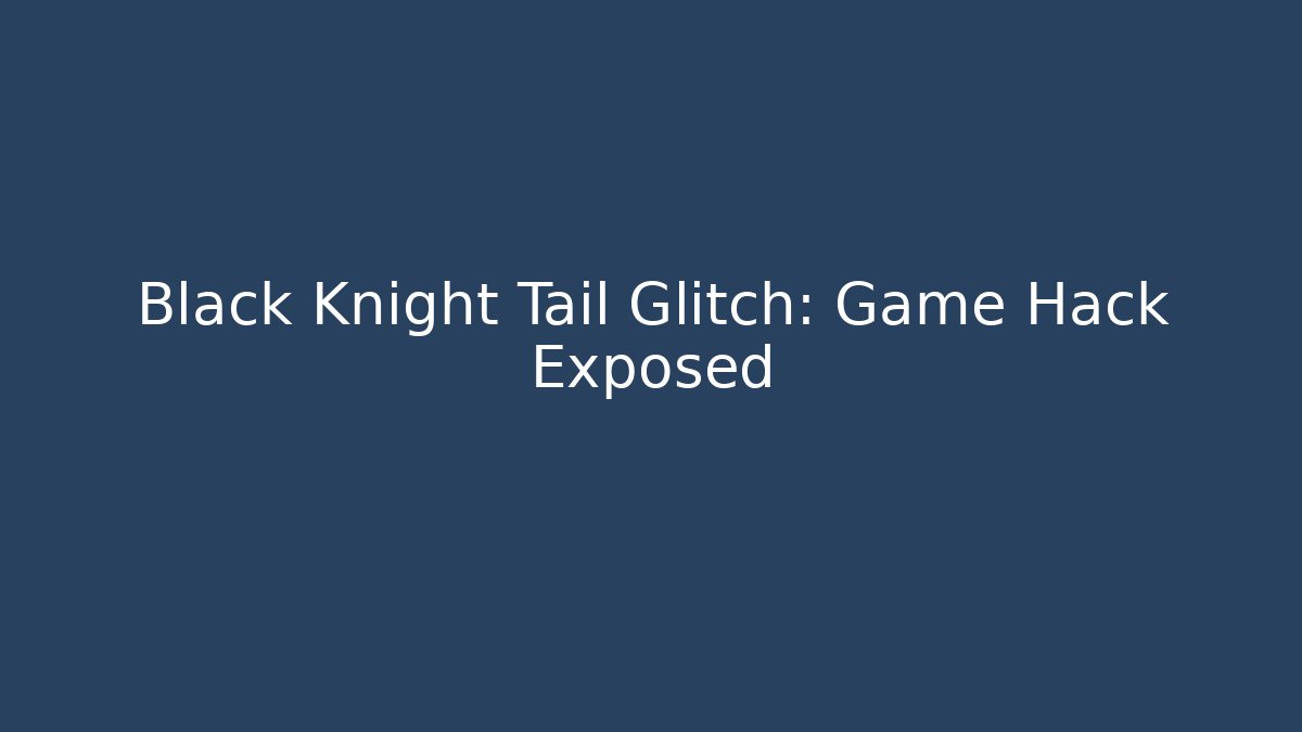 Black Knight Tail Glitch: Game Hack Exposed