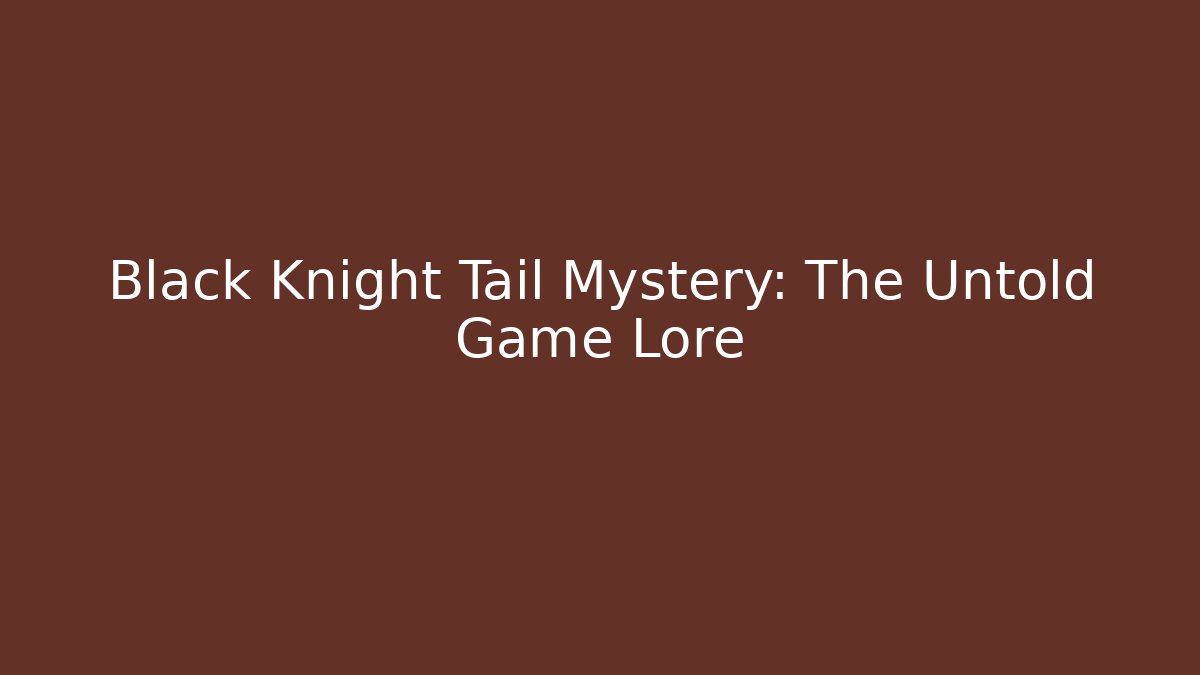 Black Knight Tail Mystery: The Untold Game Lore