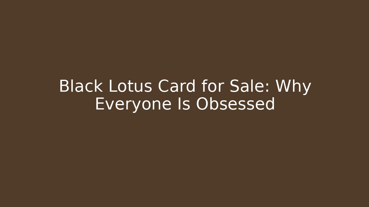 Black Lotus Card for Sale: Why Everyone Is Obsessed