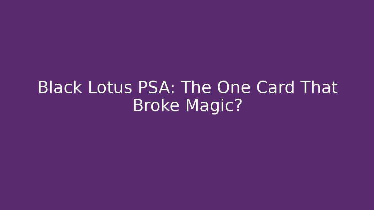 Black Lotus PSA: The One Card That Broke Magic?