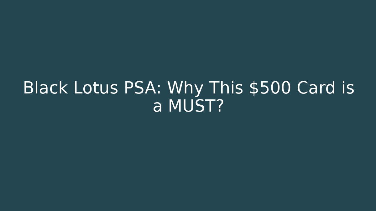Black Lotus PSA: Why This $500 Card is a MUST?