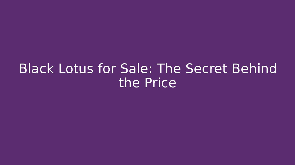 Black Lotus for Sale: The Secret Behind the Price