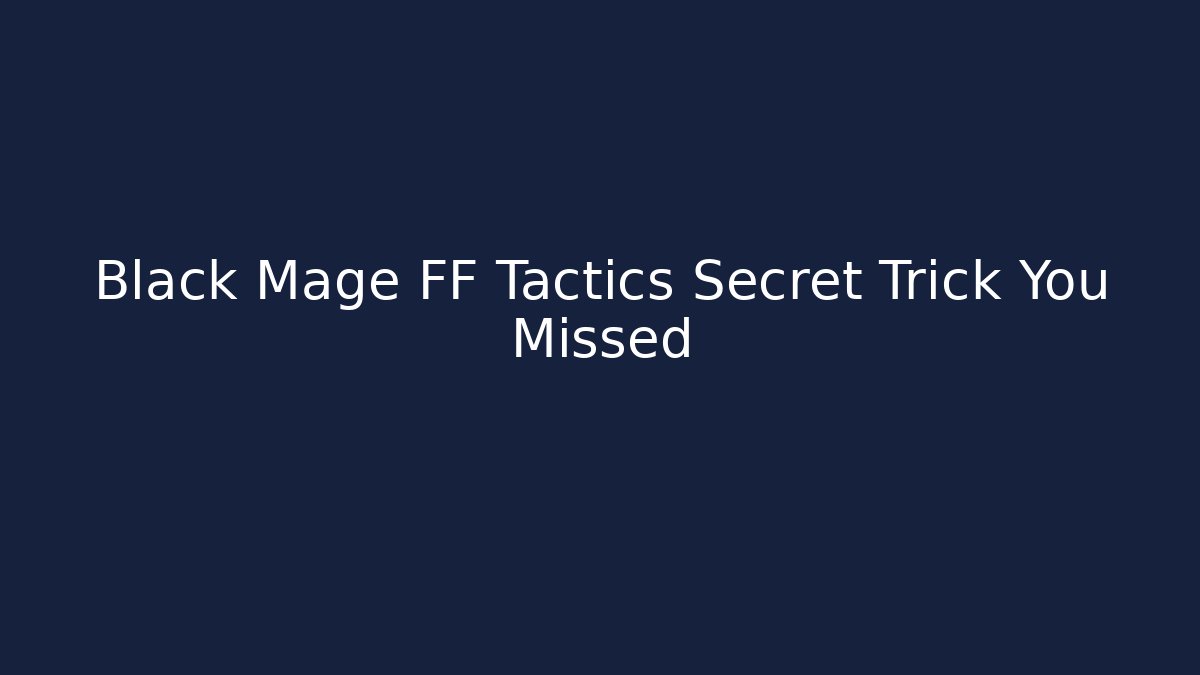 Black Mage FF Tactics Secret Trick You Missed - Create More Assets