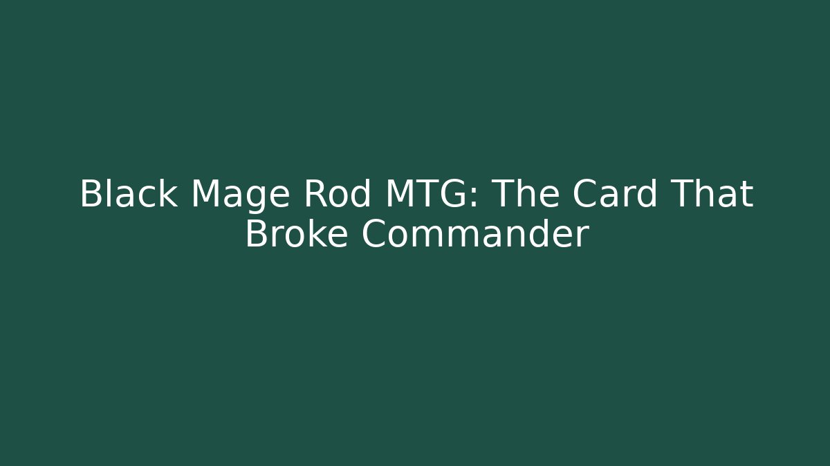 Black Mage Rod MTG: The Card That Broke Commander - Create More Assets