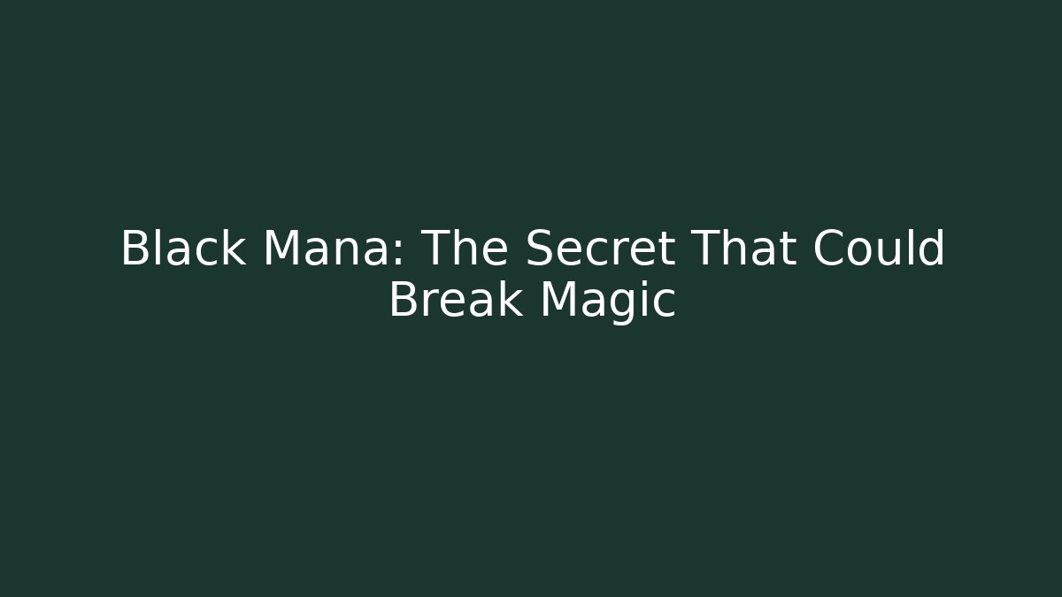 Black Mana: The Secret That Could Break Magic
