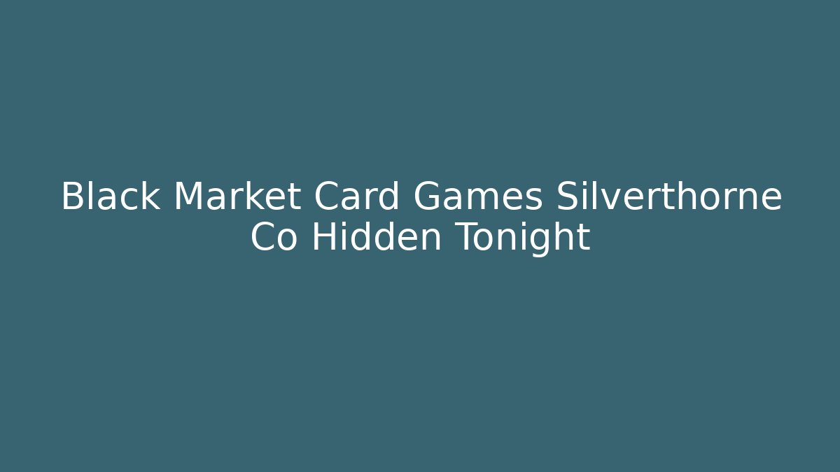 Black Market Card Games Silverthorne Co Hidden Tonight