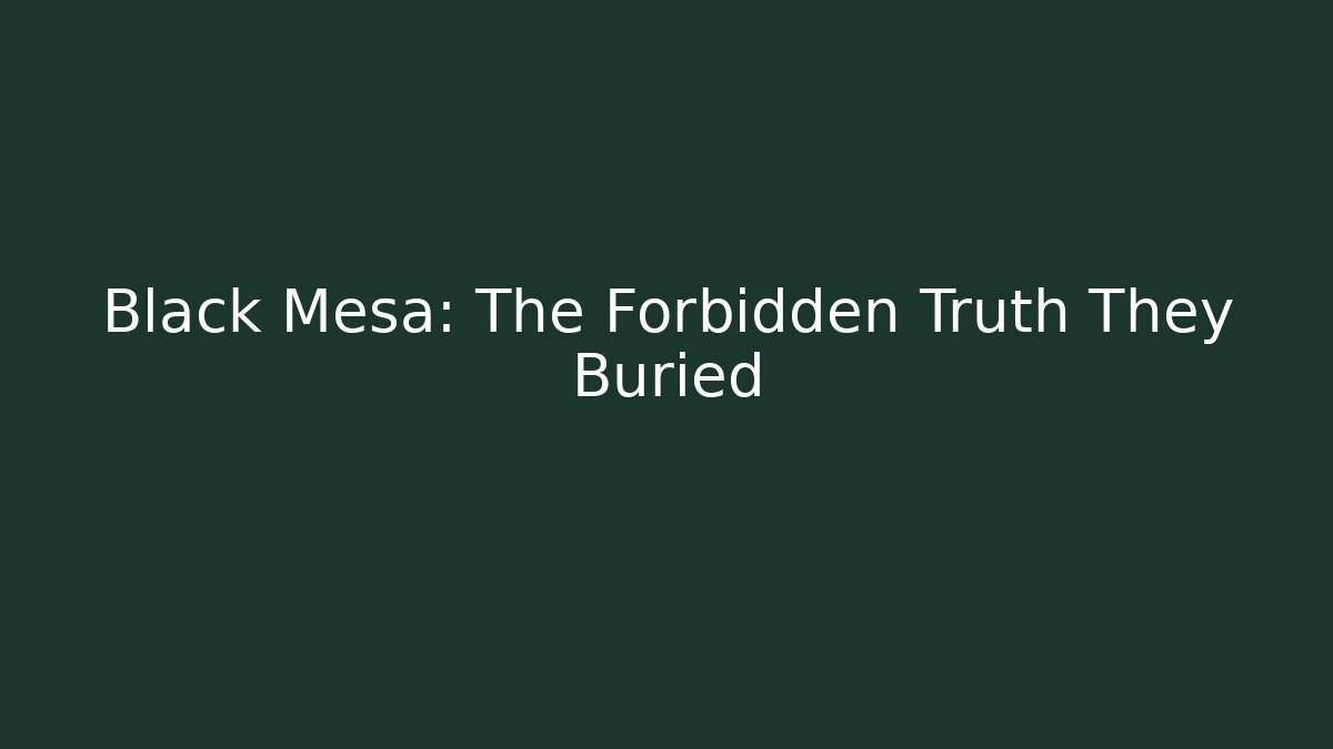 Black Mesa: The Forbidden Truth They Buried