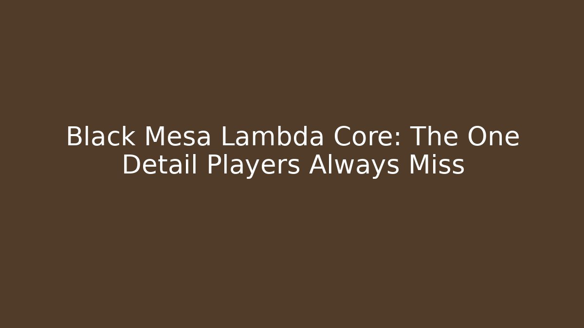 Black Mesa Lambda Core: The One Detail Players Always Miss - Create More Assets