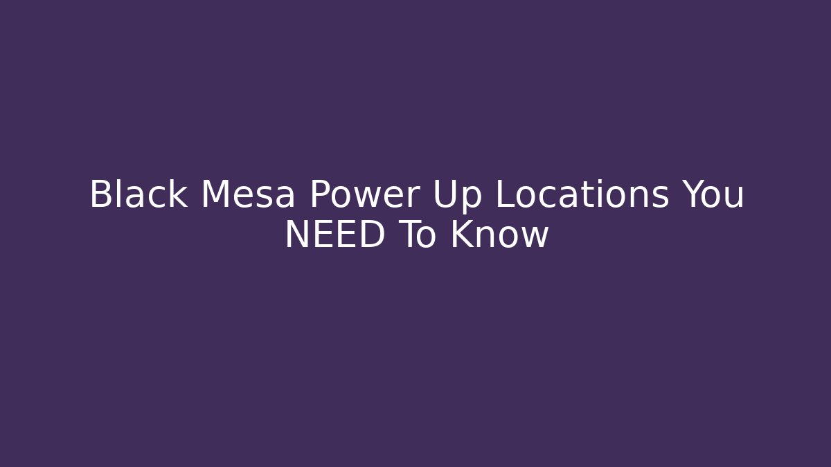 Black Mesa Power Up Locations You NEED To Know