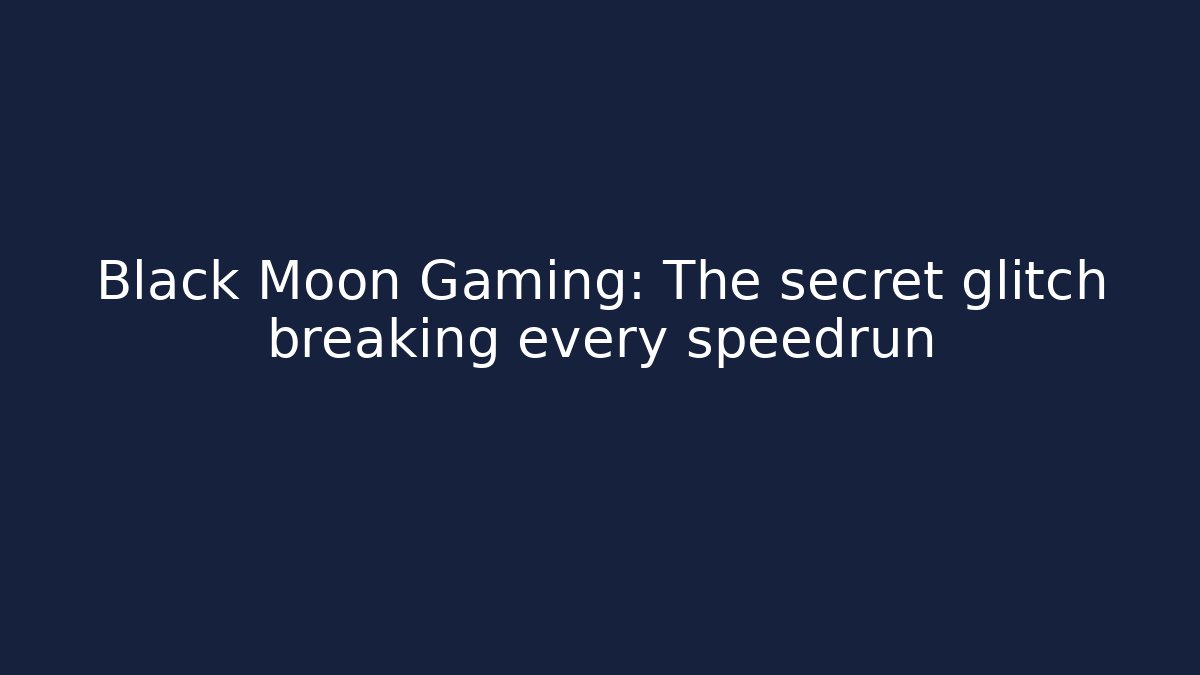Black Moon Gaming: The secret glitch breaking every speedrun