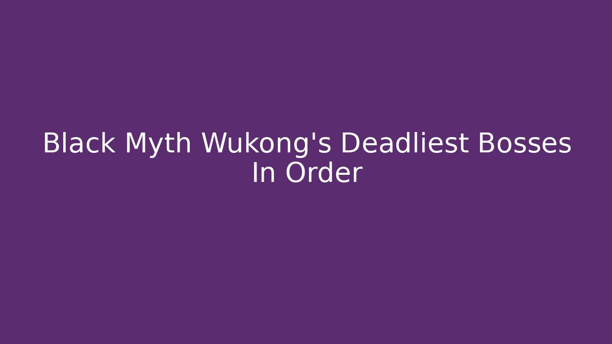 Black Myth Wukong's Deadliest Bosses In Order