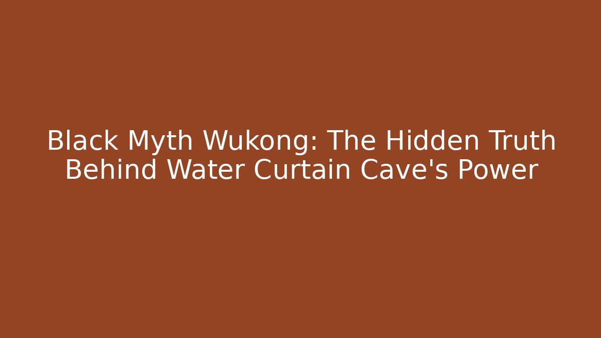 Black Myth Wukong: The Hidden Truth Behind Water Curtain Cave's Power
