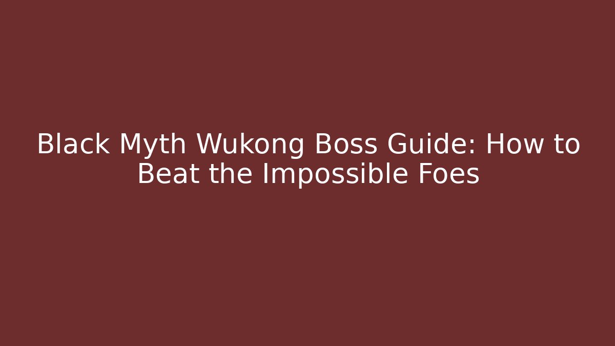Black Myth Wukong Boss Guide: How to Beat the Impossible Foes
