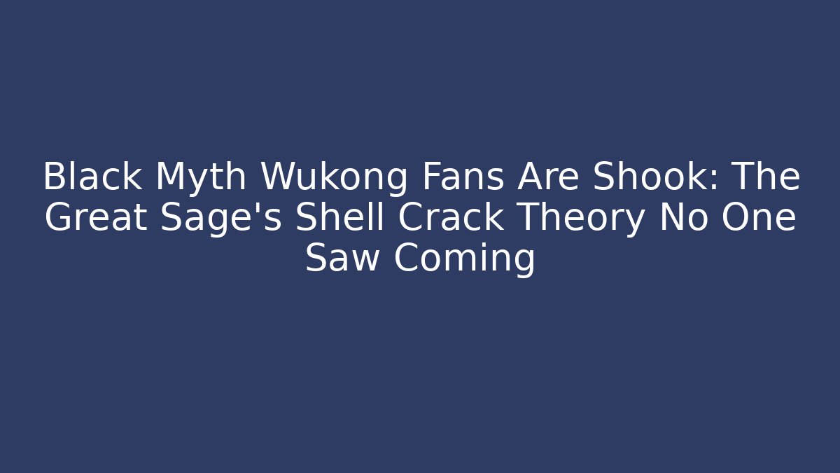 Black Myth Wukong Fans Are Shook: The Great Sage’s Shell Crack Theory No One Saw Coming