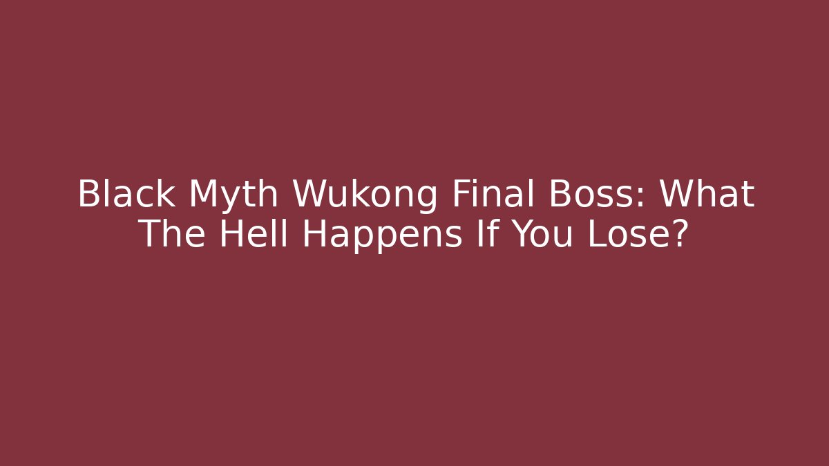 Black Myth Wukong Final Boss: What The Hell Happens If You Lose?