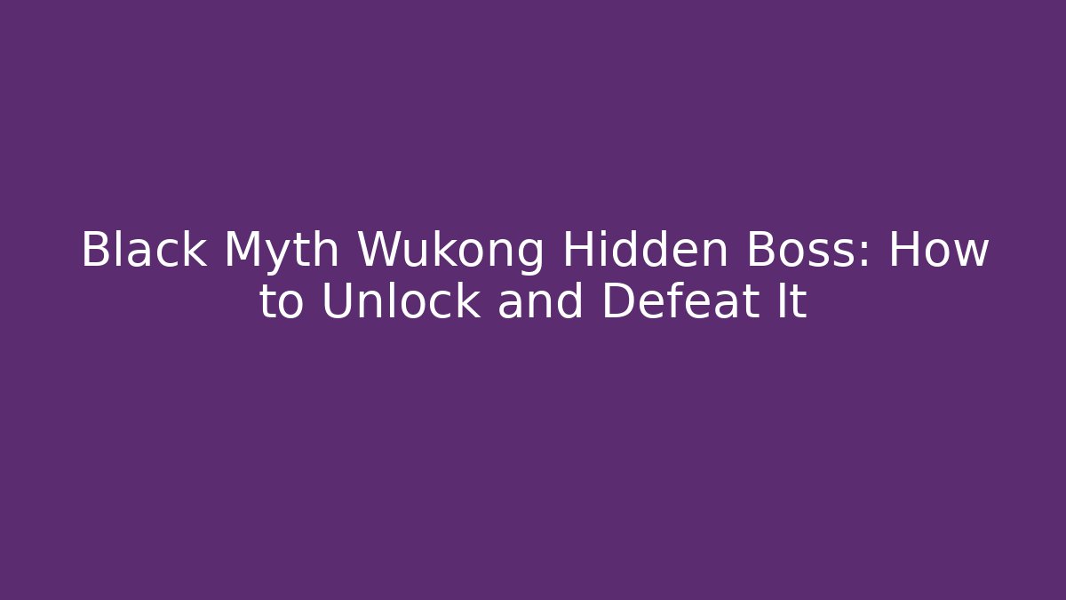 Black Myth Wukong Hidden Boss: How to Unlock and Defeat It