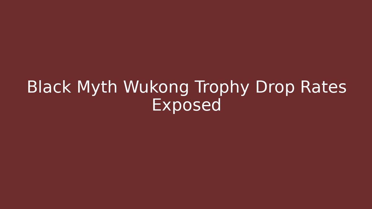 Black Myth Wukong Trophy Drop Rates Exposed