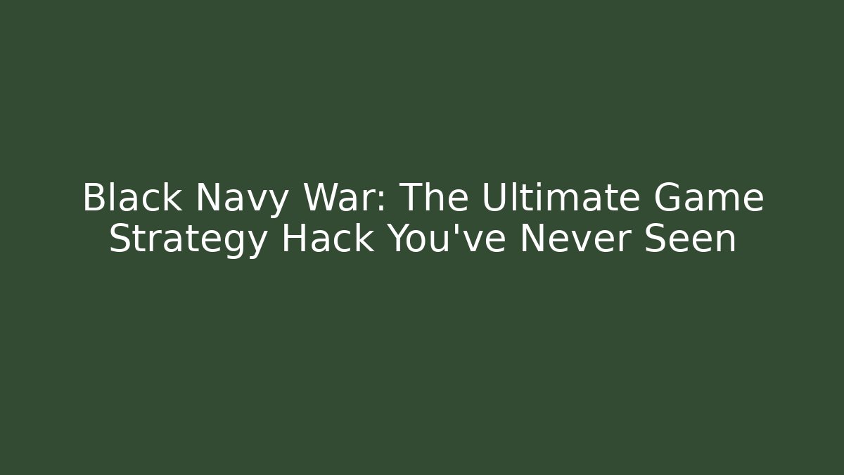 Black Navy War: The Ultimate Game Strategy Hack You’ve Never Seen