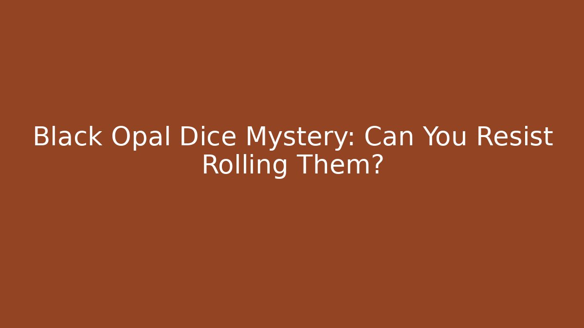 Black Opal Dice Mystery: Can You Resist Rolling Them?
