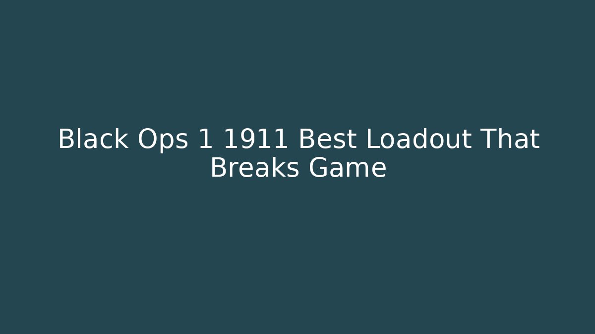 Black Ops 1 1911 Best Loadout That Breaks Game