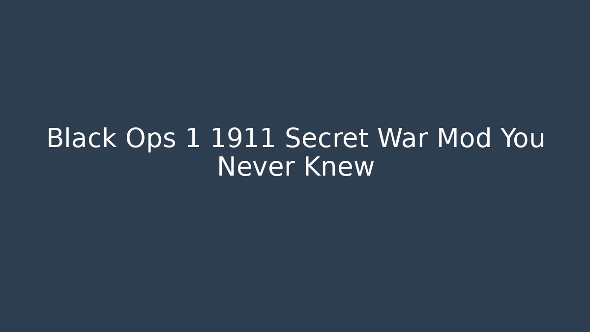 Black Ops 1 1911 Secret War Mod You Never Knew
