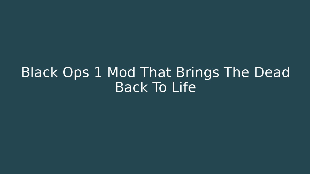 Black Ops 1 Mod That Brings The Dead Back To Life