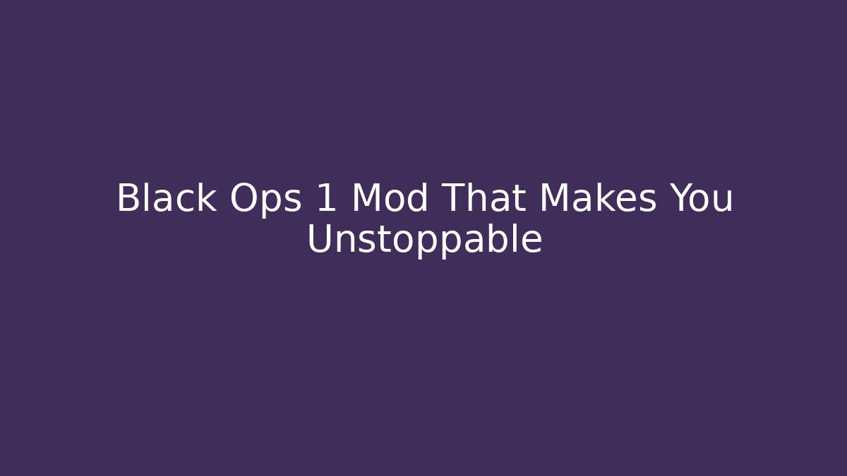 Black Ops 1 Mod That Makes You Unstoppable